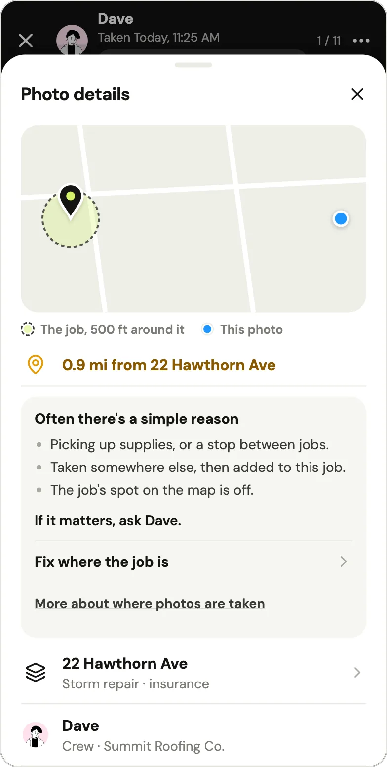Handle's Photo details for a photo Dave took today at 11:25 AM: a map with the job's pin and its 500 ft circle, and a blue dot for this photo away from it; 0.9 mi from 22 Hawthorn Ave; Often there's a simple reason: picking up supplies or a stop between jobs, taken somewhere else then added to this job, or the job's spot on the map is off; If it matters, ask Dave.; Fix where the job is